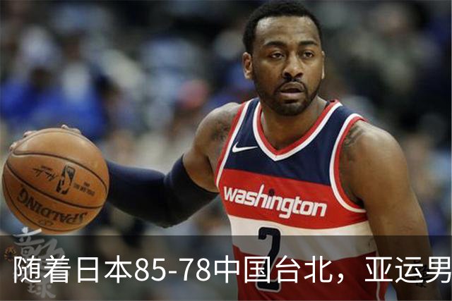 随着日本85-78中国台北，亚运男篮四强出炉，中国男篮对手也确定